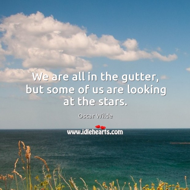 We are all in the gutter, but some of us are looking at the stars. Oscar Wilde Picture Quote