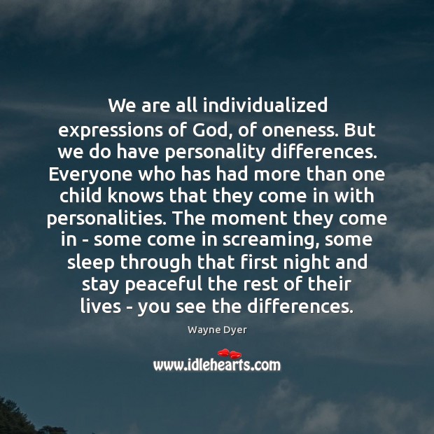 We are all individualized expressions of God, of oneness. But we do Wayne Dyer Picture Quote