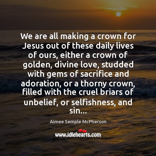 We are all making a crown for Jesus out of these daily Aimee Semple McPherson Picture Quote