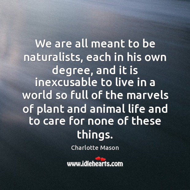 We are all meant to be naturalists, each in his own degree, Charlotte Mason Picture Quote
