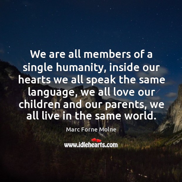 We are all members of a single humanity, inside our hearts we all speak the same language Marc Forne Molne Picture Quote