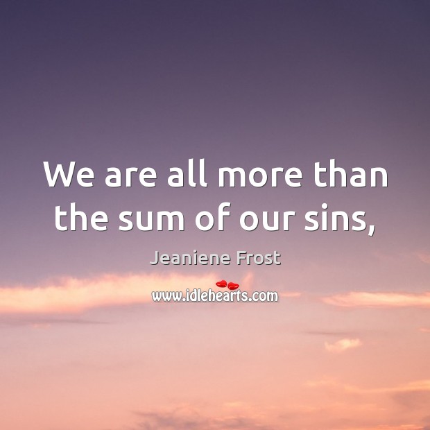 We are all more than the sum of our sins, Jeaniene Frost Picture Quote