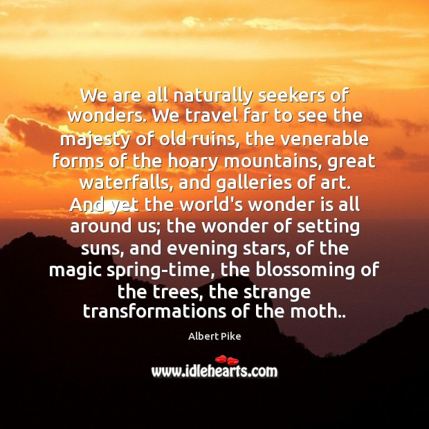 We are all naturally seekers of wonders. We travel far to see Albert Pike Picture Quote