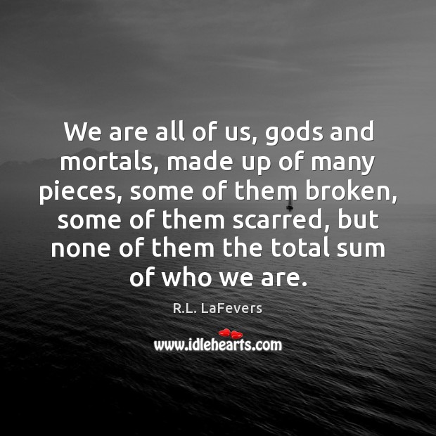 We are all of us, Gods and mortals, made up of many R.L. LaFevers Picture Quote