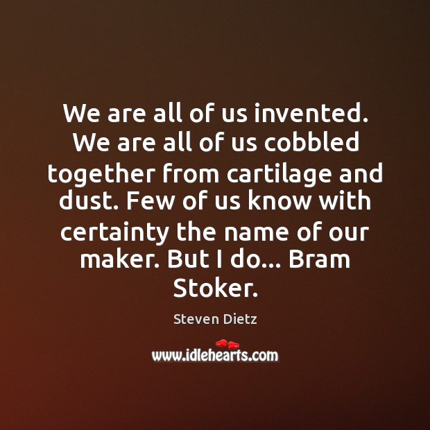 We are all of us invented. We are all of us cobbled Image