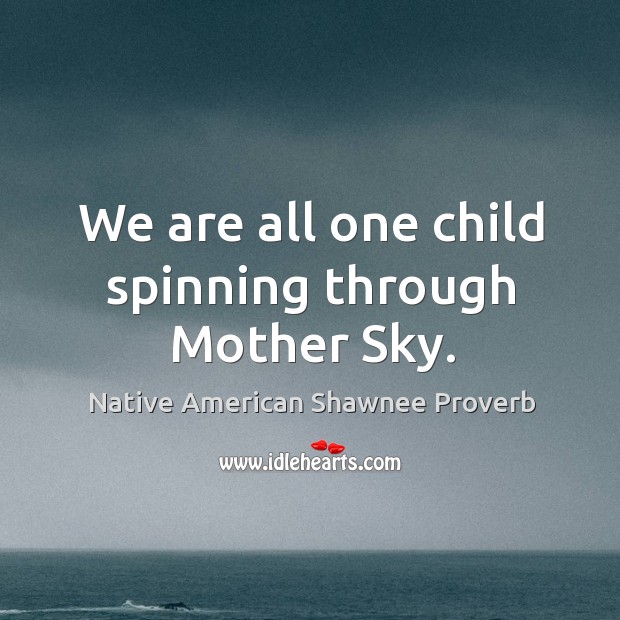 We are all one child spinning through mother sky. Image