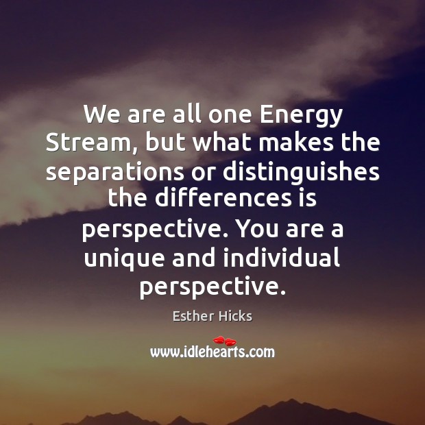 We are all one Energy Stream, but what makes the separations or Image