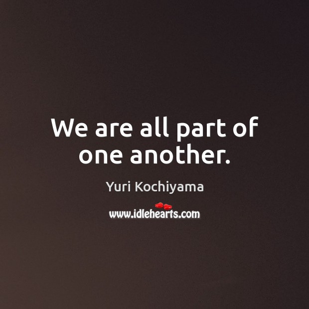 We are all part of one another. Yuri Kochiyama Picture Quote