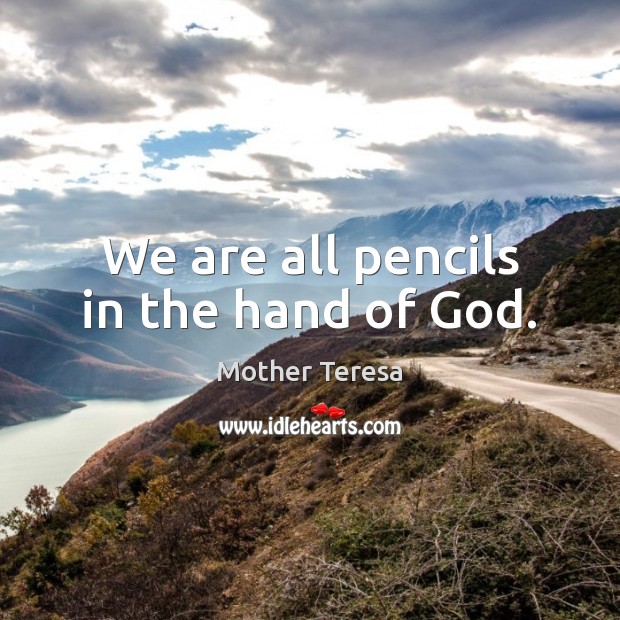 We are all pencils in the hand of God. Image