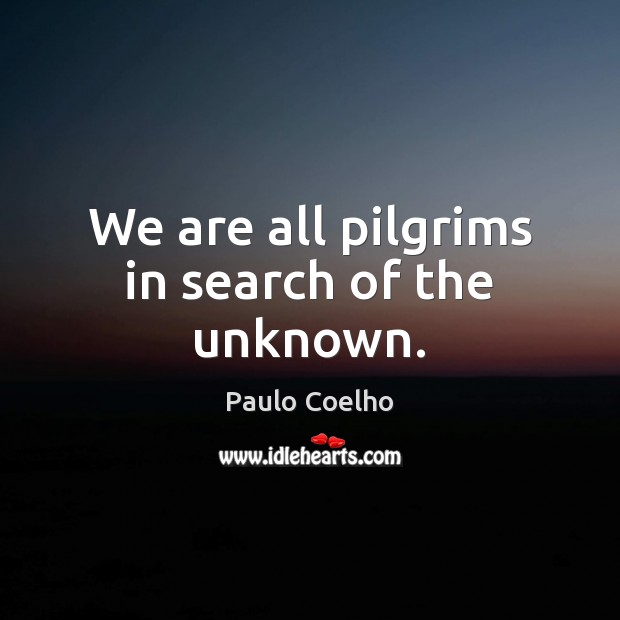 We are all pilgrims in search of the unknown. Image