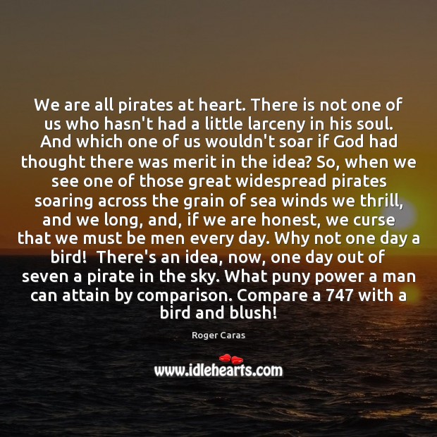 We are all pirates at heart. There is not one of us Roger Caras Picture Quote