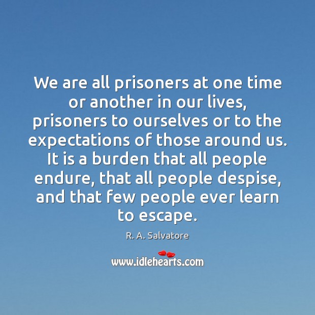 We are all prisoners at one time or another in our lives, R. A. Salvatore Picture Quote