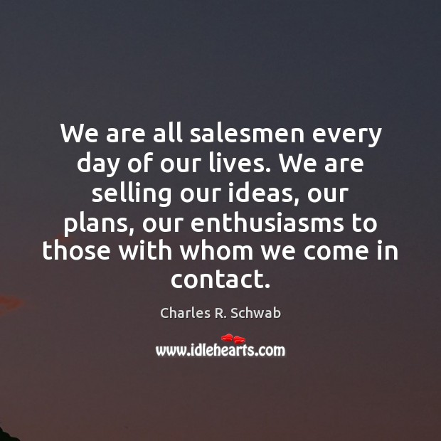 We are all salesmen every day of our lives. We are selling Charles R. Schwab Picture Quote