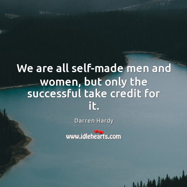 We are all self-made men and women, but only the successful take credit for it. Darren Hardy Picture Quote