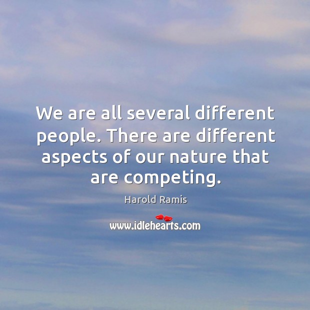 We are all several different people. There are different aspects of our nature that are competing. Image