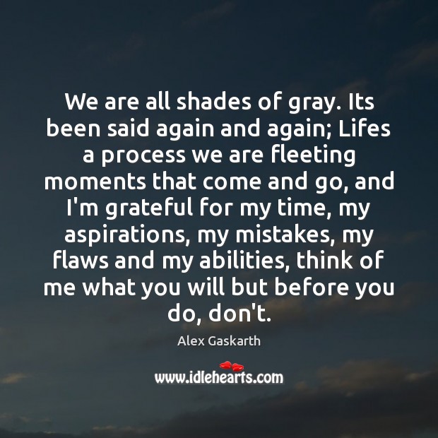 We are all shades of gray. Its been said again and again; Alex Gaskarth Picture Quote