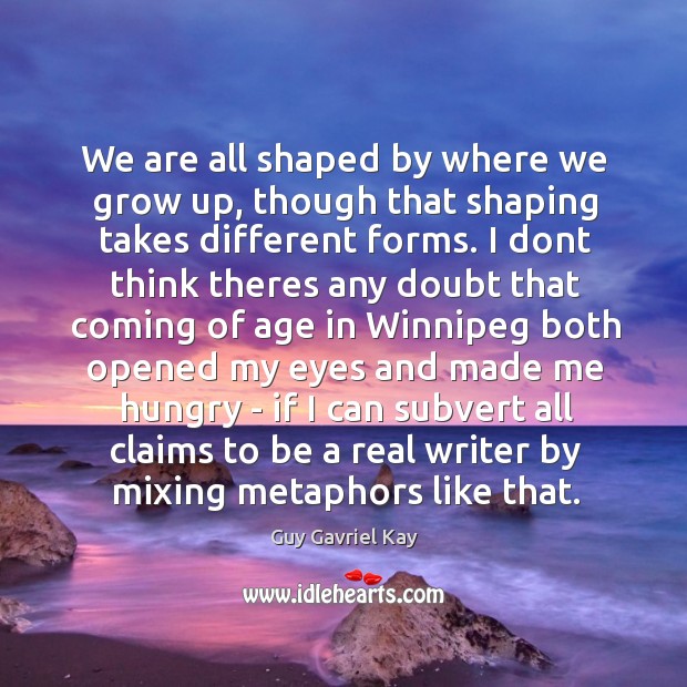 We are all shaped by where we grow up, though that shaping Image