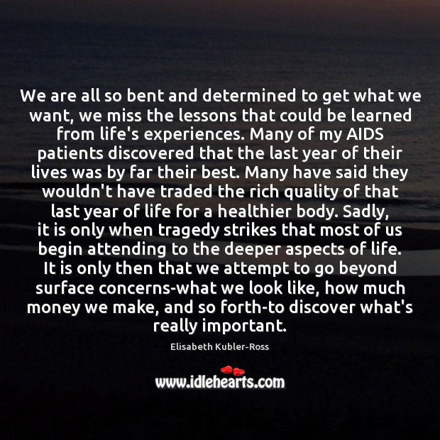 We are all so bent and determined to get what we want, Elisabeth Kubler-Ross Picture Quote