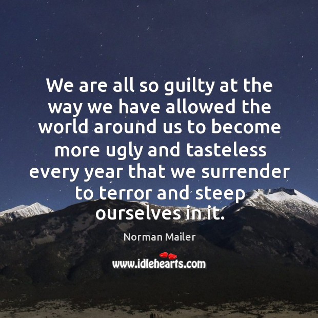 We are all so guilty at the way we have allowed the Norman Mailer Picture Quote