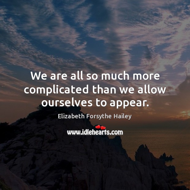 We are all so much more complicated than we allow ourselves to appear. Elizabeth Forsythe Hailey Picture Quote