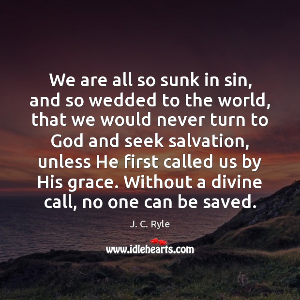We are all so sunk in sin, and so wedded to the J. C. Ryle Picture Quote