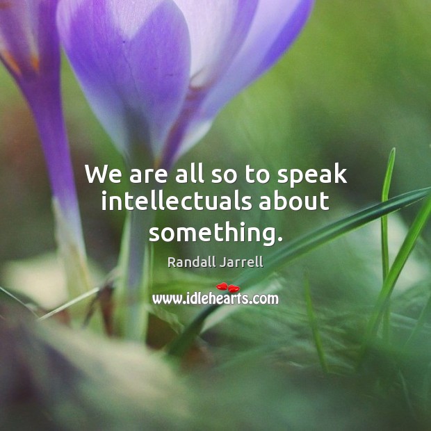 We are all so to speak intellectuals about something. Image