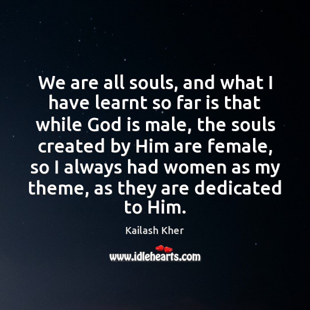 We are all souls, and what I have learnt so far is Kailash Kher Picture Quote