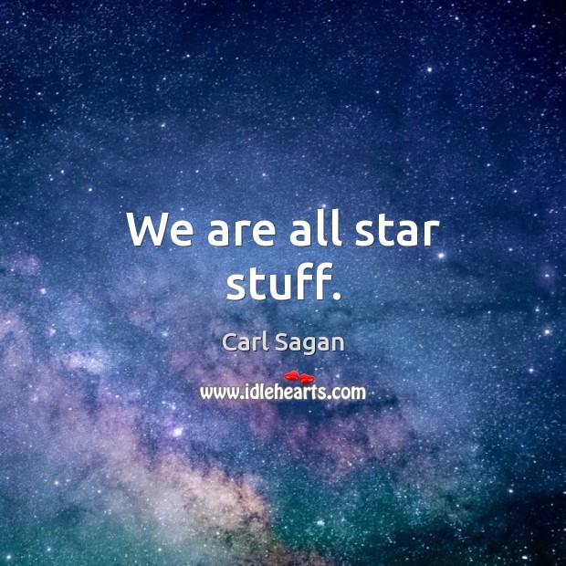 We are all star stuff. Carl Sagan Picture Quote