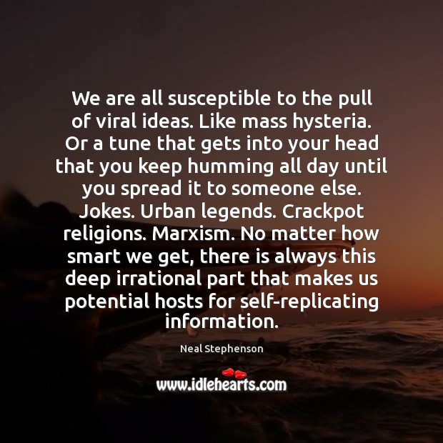 We are all susceptible to the pull of viral ideas. Like mass Neal Stephenson Picture Quote