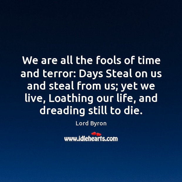 We are all the fools of time and terror: Days Steal on Lord Byron Picture Quote