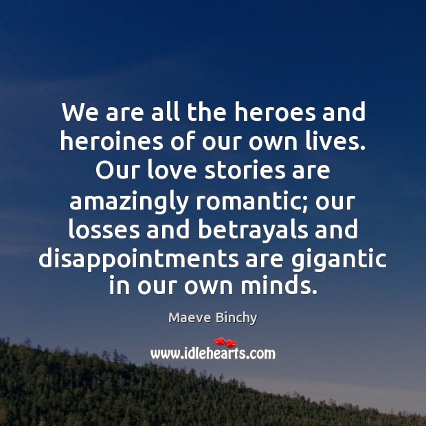 We are all the heroes and heroines of our own lives. Our Maeve Binchy Picture Quote