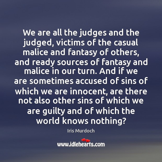 We are all the judges and the judged, victims of the casual Iris Murdoch Picture Quote