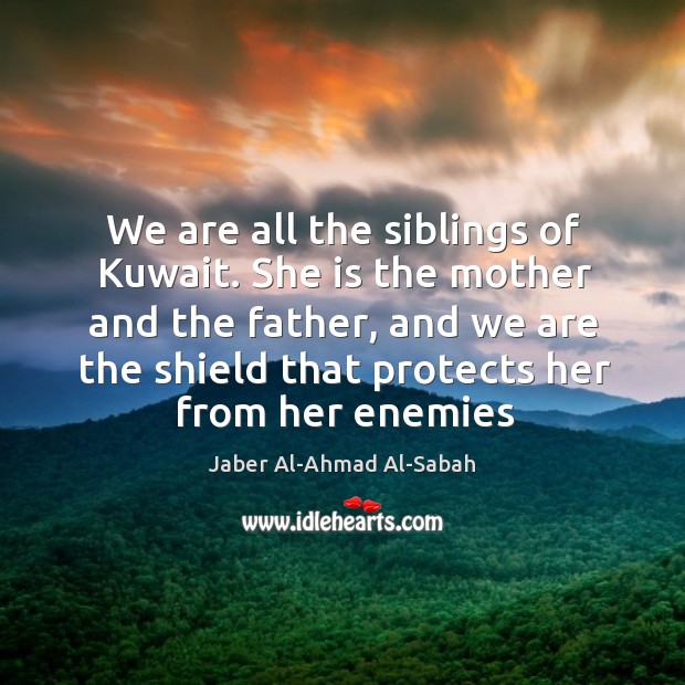 We are all the siblings of Kuwait. She is the mother and Jaber Al-Ahmad Al-Sabah Picture Quote