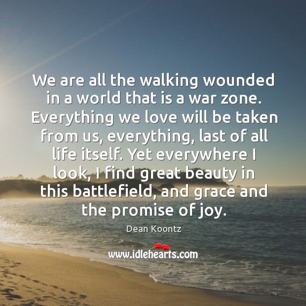 We are all the walking wounded in a world that is a Dean Koontz Picture Quote