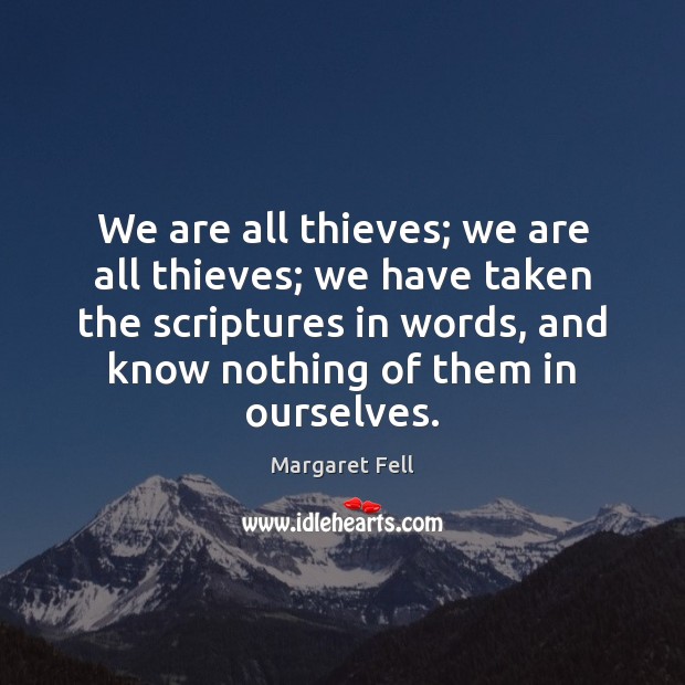 We are all thieves; we are all thieves; we have taken the Margaret Fell Picture Quote