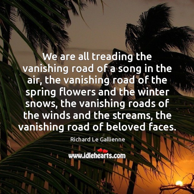 We are all treading the vanishing road of a song in the air, the vanishing road of the spring Spring Quotes Image