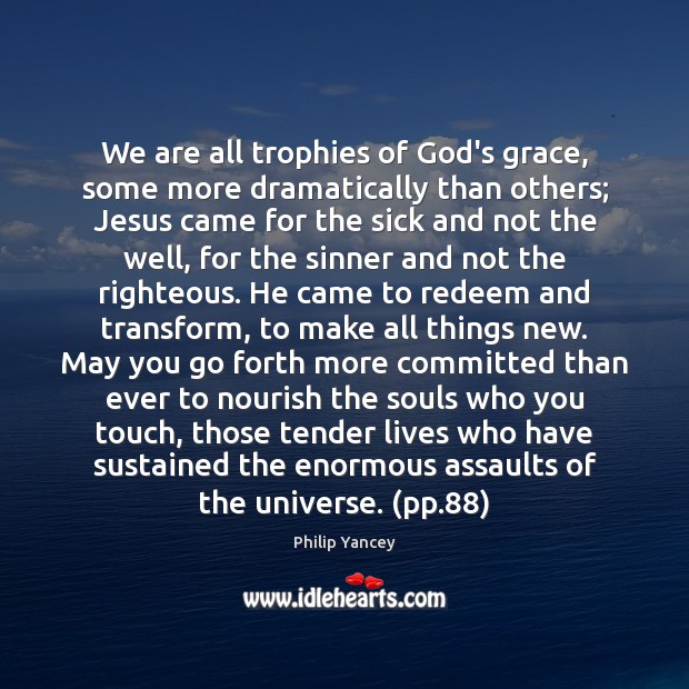 We are all trophies of God’s grace, some more dramatically than others; Philip Yancey Picture Quote