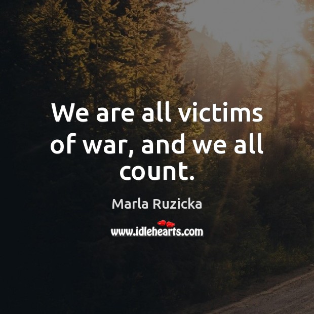 We are all victims of war, and we all count. Image