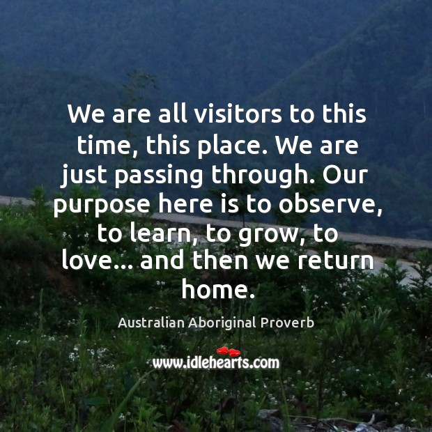 We are all visitors to this time, this place. Australian Aboriginal Proverbs Image