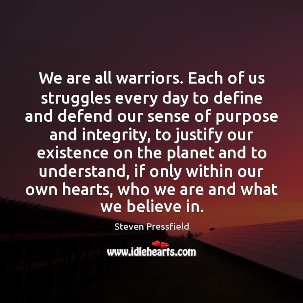 We are all warriors. Each of us struggles every day to define Steven Pressfield Picture Quote