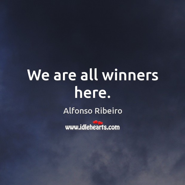 We are all winners here. Alfonso Ribeiro Picture Quote