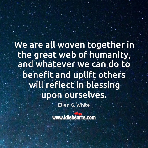 We are all woven together in the great web of humanity, and Ellen G. White Picture Quote