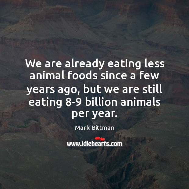 We are already eating less animal foods since a few years ago, Mark Bittman Picture Quote