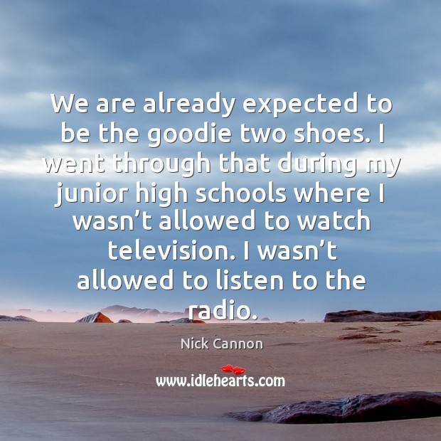 We are already expected to be the goodie two shoes. Nick Cannon Picture Quote