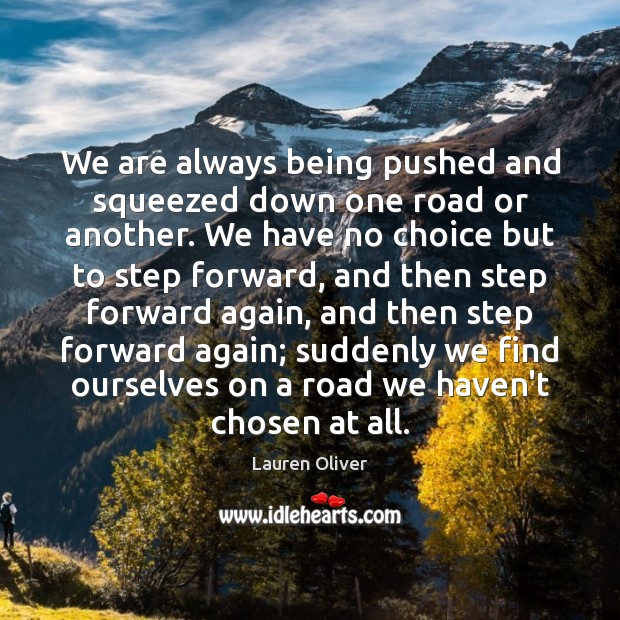 We are always being pushed and squeezed down one road or another. Lauren Oliver Picture Quote