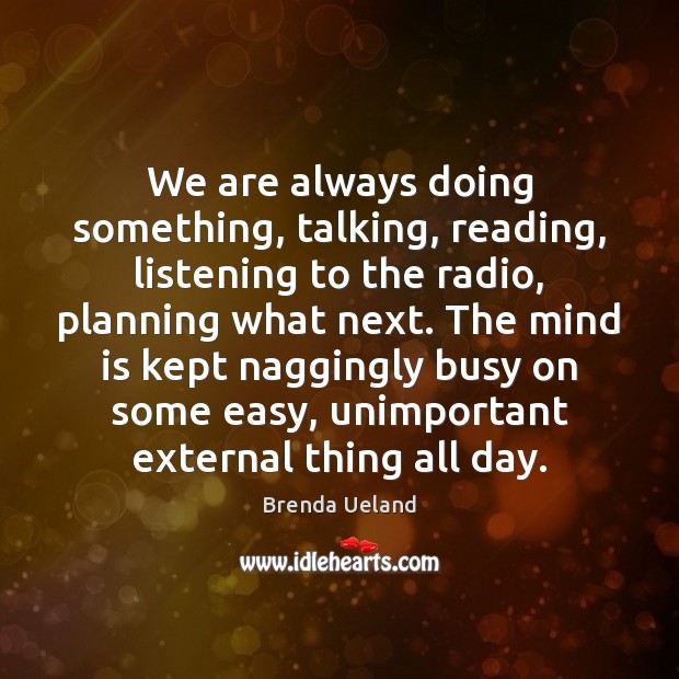 We are always doing something, talking, reading, listening to the radio, planning Image
