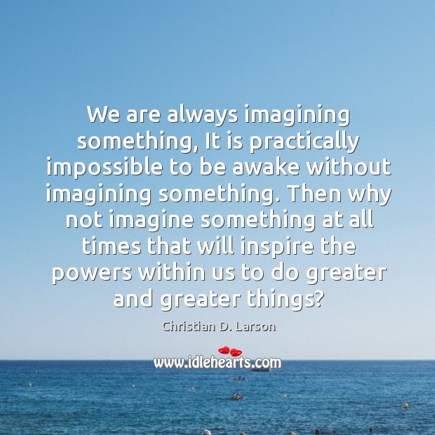 We are always imagining something, It is practically impossible to be awake Image