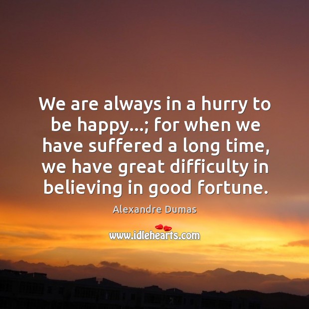 We are always in a hurry to be happy…; for when we Alexandre Dumas Picture Quote