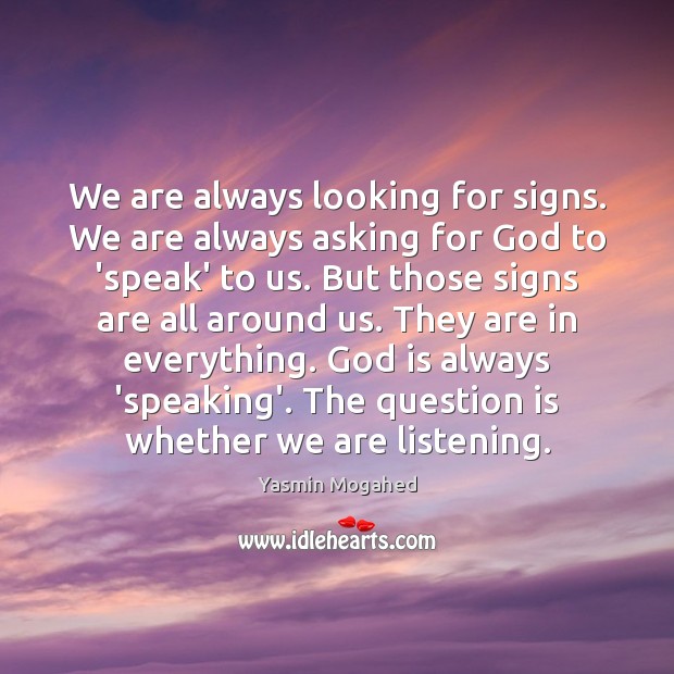 We are always looking for signs. We are always asking for God Yasmin Mogahed Picture Quote
