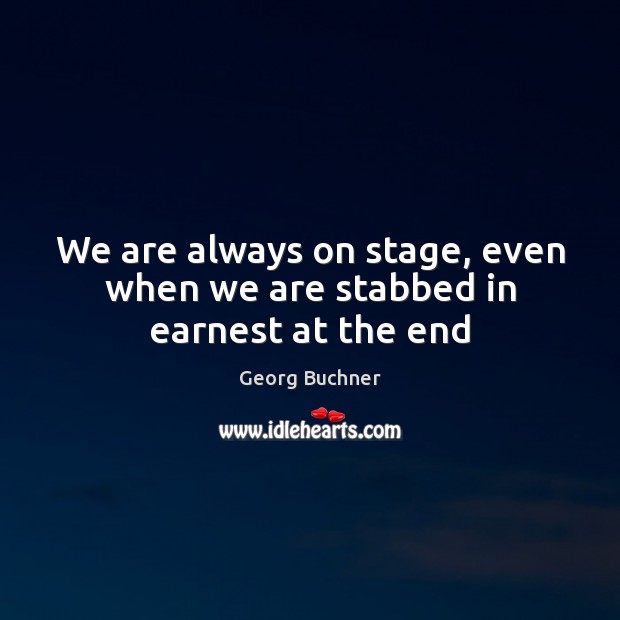 We are always on stage, even when we are stabbed in earnest at the end Image